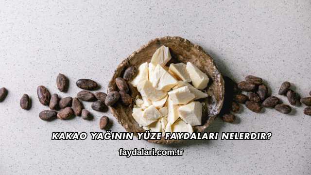 Kakao Yağının Yüze Faydaları Nelerdir?