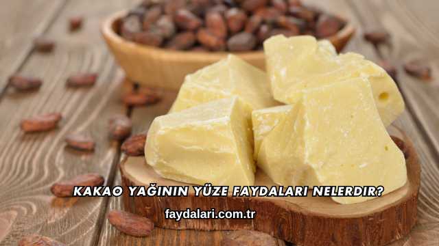 Kakao Yağının Yüze Faydaları Nelerdir?