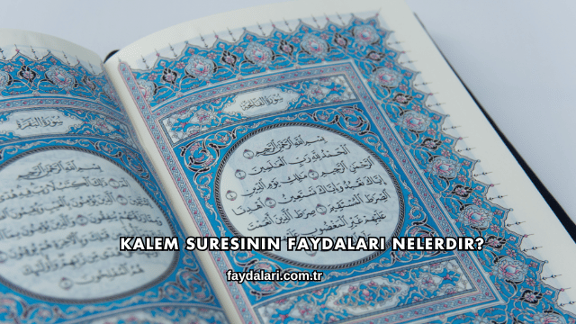 Kalem Suresinin Faydaları Nelerdir?