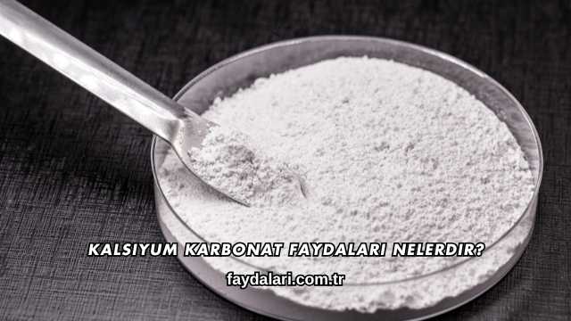 Kalsiyum Karbonat Faydaları Nelerdir?