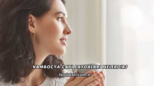 Kamboçya Çayı Faydaları Nelerdir?