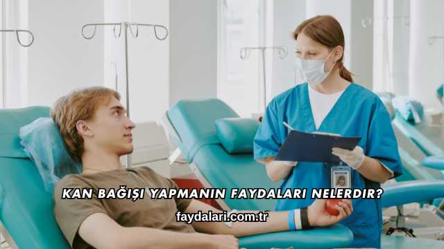 Kan Bağışı Yapmanın Faydaları Nelerdir?