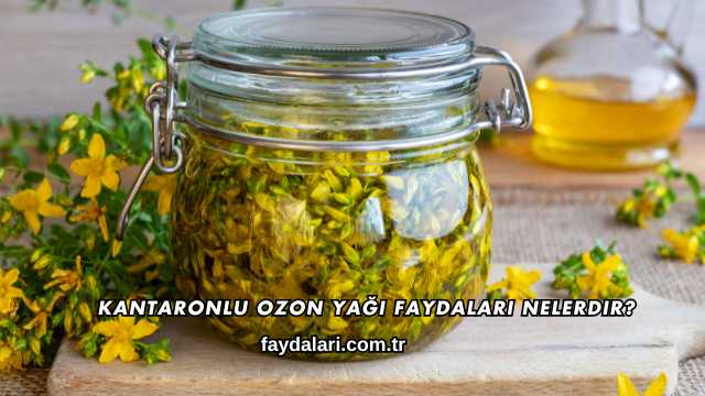 Kantaronlu Ozon Yağı Faydaları Nelerdir?
