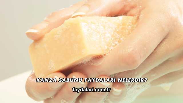 Kanza Sabunu Faydaları Nelerdir?