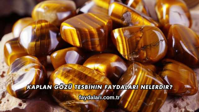 Kaplan Gözü Tesbihin Faydaları Nelerdir?