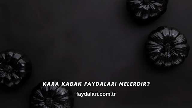 Kara Kabak Faydaları Nelerdir?