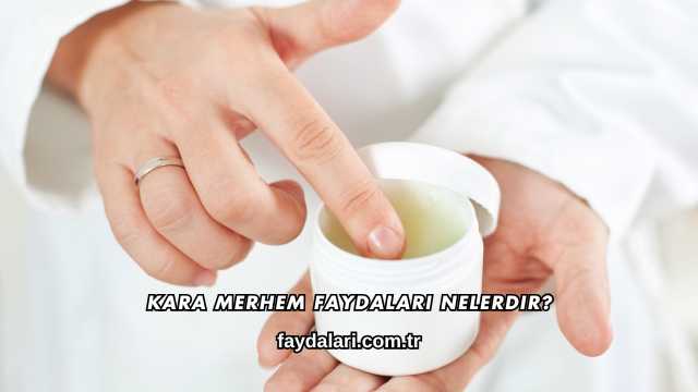 Kara Merhem Faydaları Nelerdir?