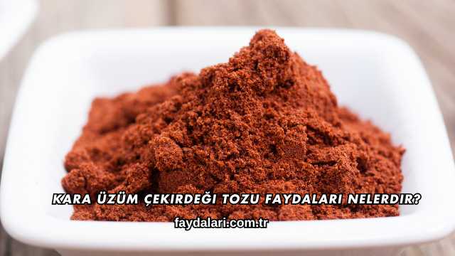 Kara Üzüm Çekirdeği Tozu Faydaları Nelerdir?