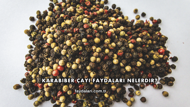 Karabiber Çayı Faydaları Nelerdir?
