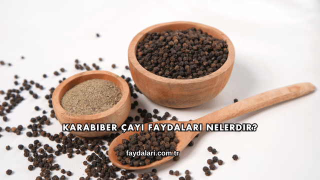 Karabiber Çayı Faydaları Nelerdir?