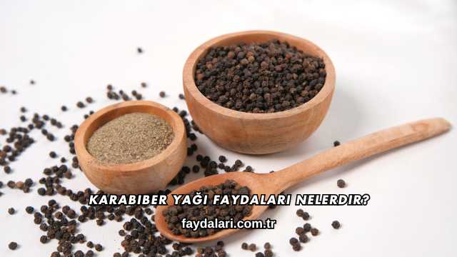 Karabiber Yağı Faydaları Nelerdir?