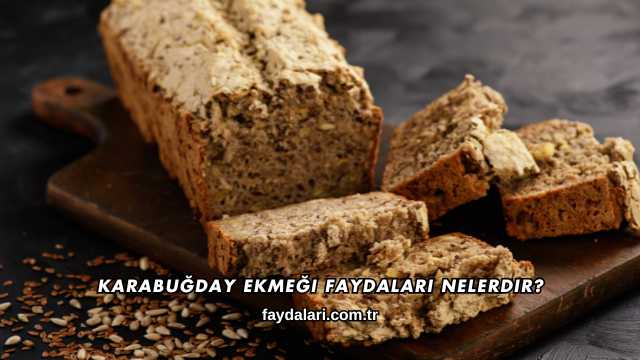 Karabuğday Ekmeği Faydaları Nelerdir