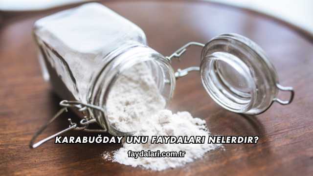 Karabuğday Unu Faydaları Nelerdir?