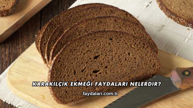 Karakılçık Ekmeği Faydaları Nelerdir?