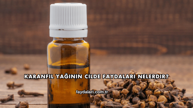 Karanfil Yağının Cilde Faydaları Nelerdir?