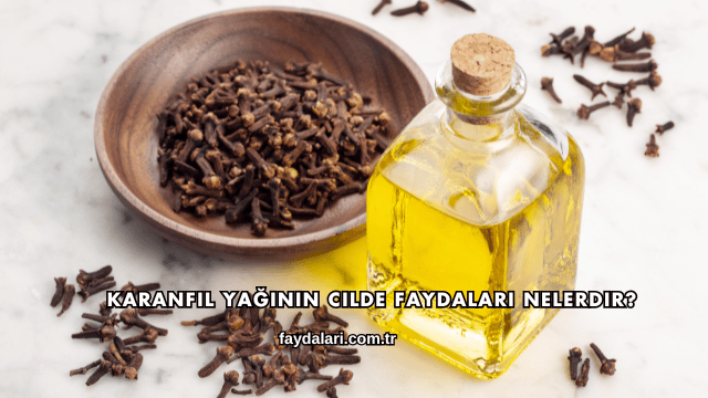 Karanfil Yağının Cilde Faydaları Nelerdir?