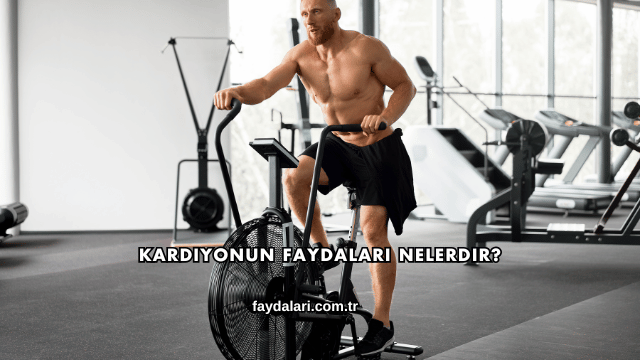 Kardiyonun Faydaları Nelerdir?