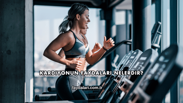 Kardiyonun Faydaları Nelerdir?