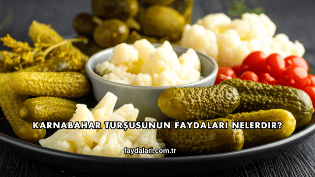 Karnabahar Turşusunun Faydaları Nelerdir?