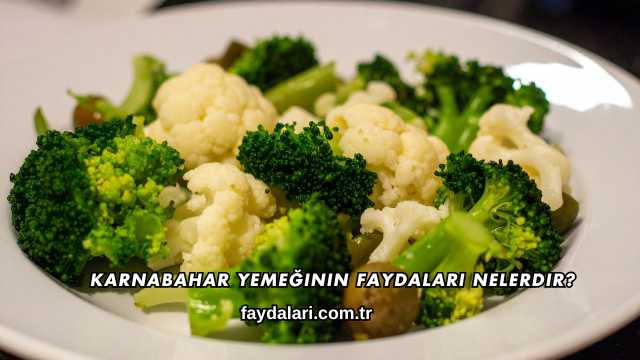 Karnabahar Yemeğinin Faydaları Nelerdir?