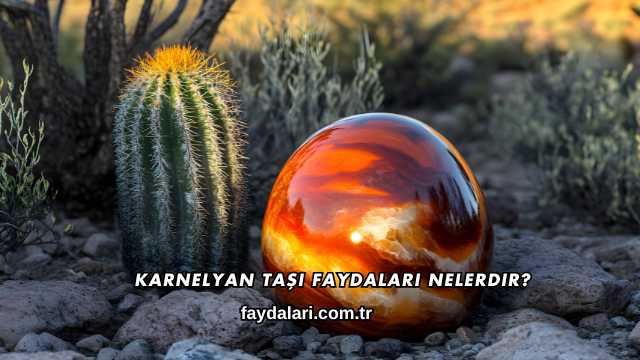 Karnelyan Taşı Faydaları Nelerdir?