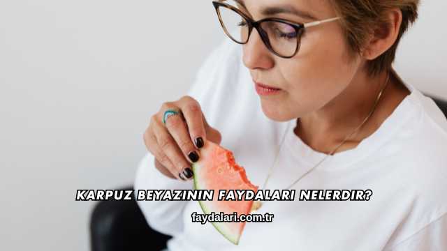Karpuz Beyazının Faydaları Nelerdir?