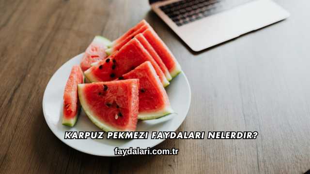 Karpuz Pekmezi Faydaları Nelerdir?