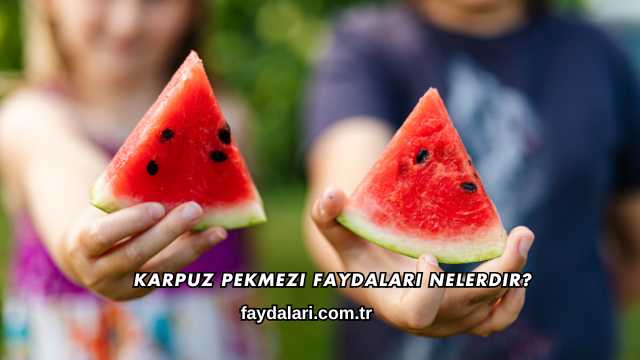 Karpuz Pekmezi Faydaları Nelerdir?