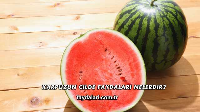 Karpuzun Cilde Faydaları Nelerdir?