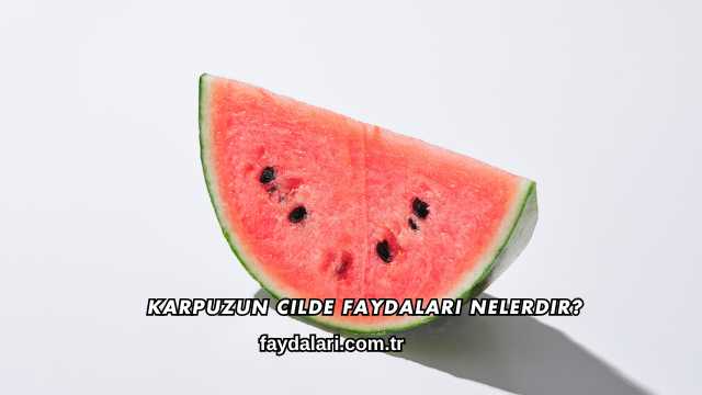 Karpuzun Cilde Faydaları Nelerdir?