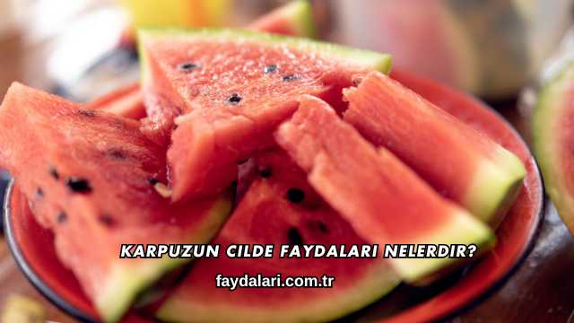 Karpuzun Cilde Faydaları Nelerdir?