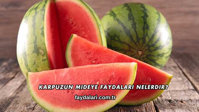 Karpuzun Mideye Faydaları Nelerdir?