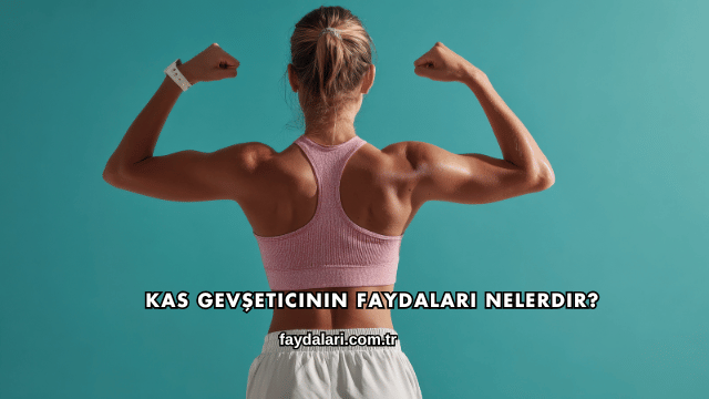 Kas Gevşeticinin Faydaları Nelerdir?