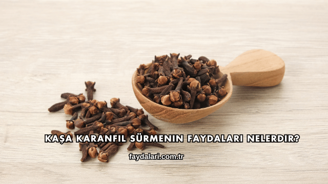 Kaşa Karanfil Sürmenin Faydaları Nelerdir?