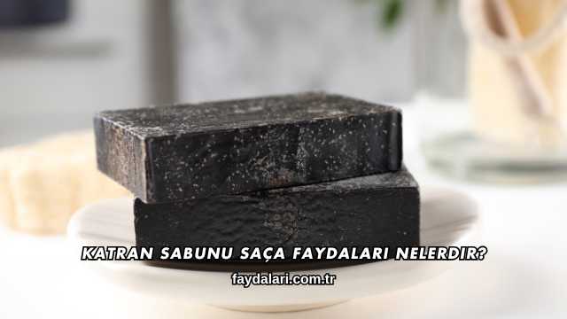 Katran Sabunu Saça Faydaları Nelerdir?