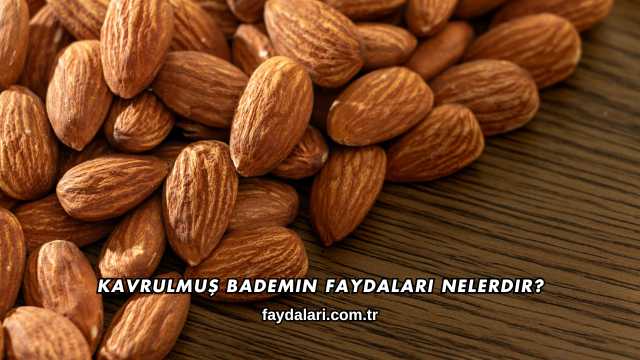 Kavrulmuş Bademin Faydaları Nelerdir?