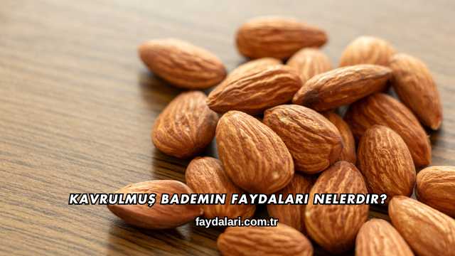 Kavrulmuş Bademin Faydaları Nelerdir?