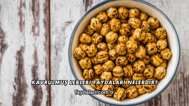 Kavrulmuş Leblebi Faydaları Nelerdir?