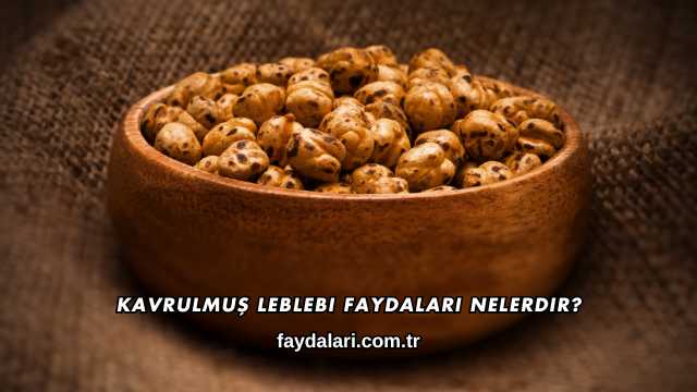 Kavrulmuş Leblebi Faydaları Nelerdir?