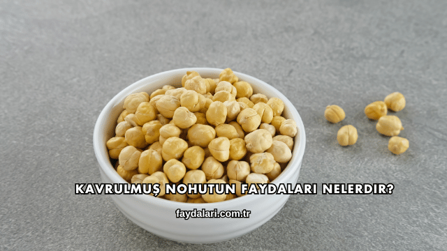 Kavrulmuş Nohutun Faydaları Nelerdir?