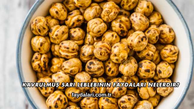 Kavrulmuş Sarı Leblebinin Faydaları Nelerdir?