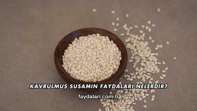 Kavrulmuş Susamın Faydaları Nelerdir?