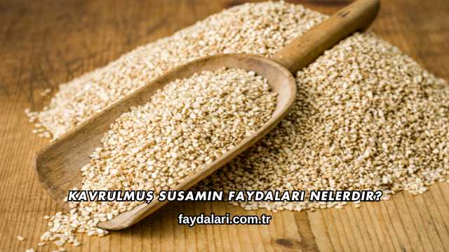 Kavrulmuş Susamın Faydaları Nelerdir?