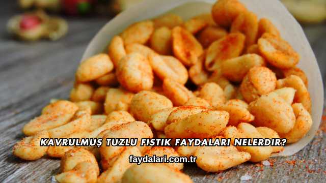 Kavrulmuş Tuzlu Fıstık Faydaları Nelerdir?