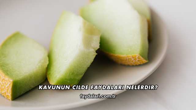 Kavunun Cilde Faydaları Nelerdir?