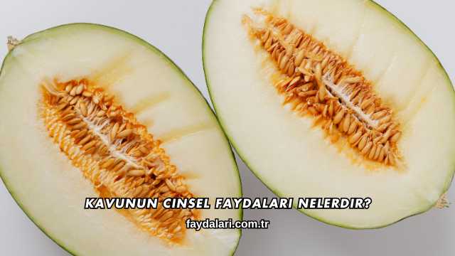 Kavunun Cinsel Faydaları Nelerdir?