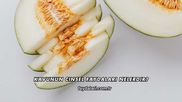 Kavunun Cinsel Faydaları Nelerdir?