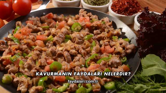 Kavurmanın Faydaları Nelerdir?