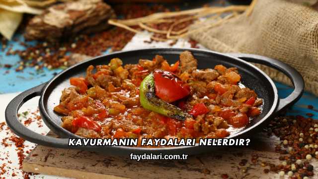 Kavurmanın Faydaları Nelerdir?