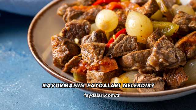 Kavurmanın Faydaları Nelerdir?